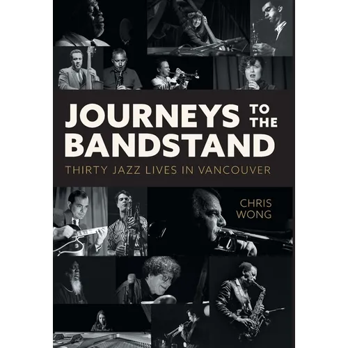 Journeys to the Bandstand: Thirty Jazz Lives in Vancouver - Hardcover (ONLINE ORDER ONLY)