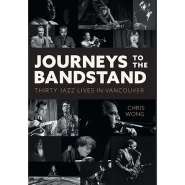 Journeys to the Bandstand: Thirty Jazz Lives in Vancouver - Hardcover (ONLINE ORDER ONLY)