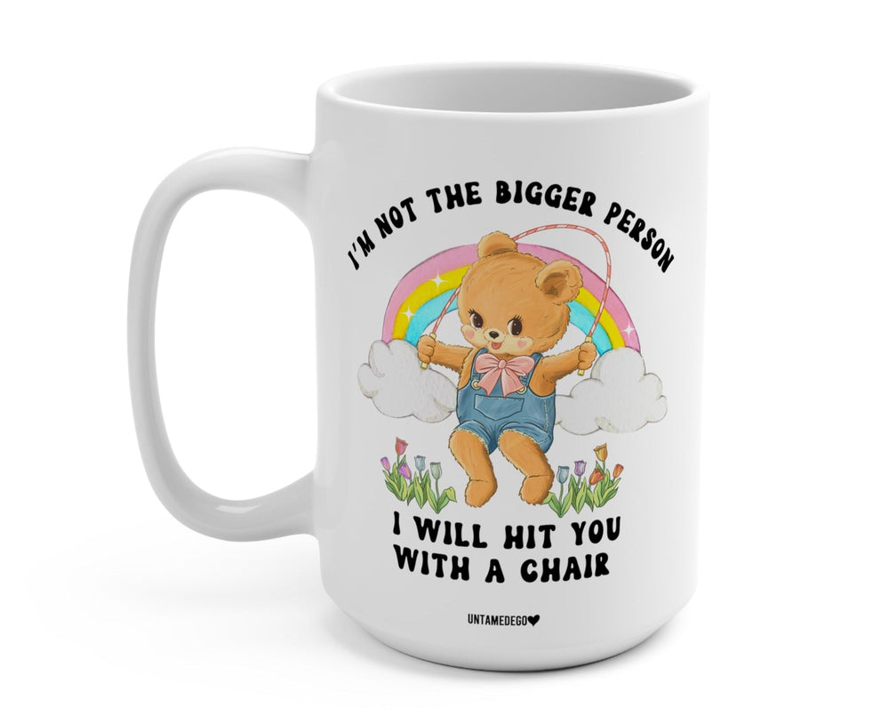 I'm Not The Bigger Person I Will Hit You With A Chair Mug (ONLINE ORDER ONLY)