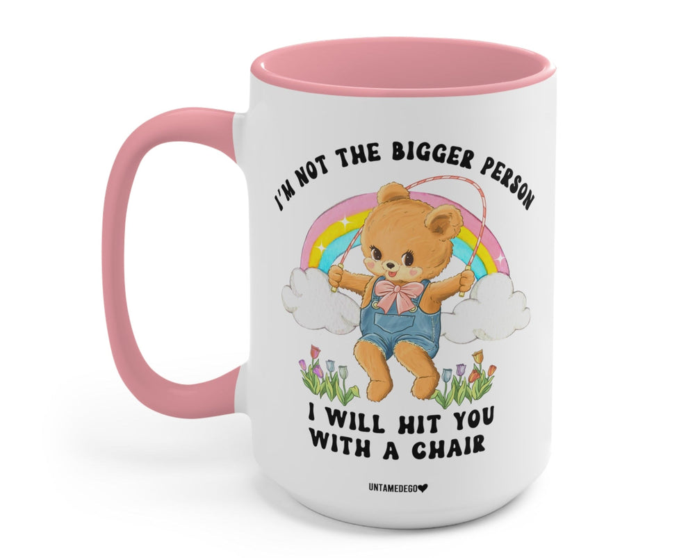 I'm Not The Bigger Person I Will Hit You With A Chair Mug (ONLINE ORDER ONLY)