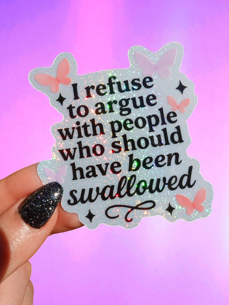 I Refuse To Argues With People Who Should Have Been Swallowed Glitter Holographic Sticker (ONLINE ORDER ONLY)