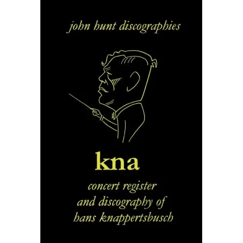 Hans Knappertsbusch. Kna: Concert Register and Discography of Hans Knappertsbusch, 1888-1965. Second Edition. [2007]. - Paperback (ONLINE ORDER ONLY)