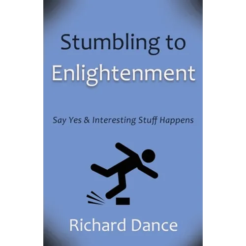 Stumbling to Enlightenment: Say Yes and Interesting Stuff Happens - Paperback (ONLINE ORDER ONLY)