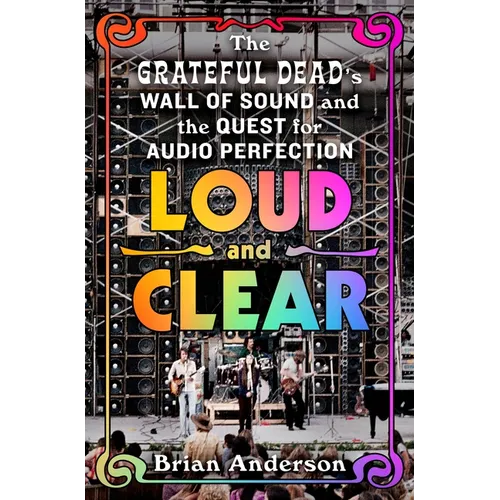 Loud and Clear: The Grateful Dead's Wall of Sound and the Quest for Audio Perfection - Hardcover (ONLINE ORDER ONLY)