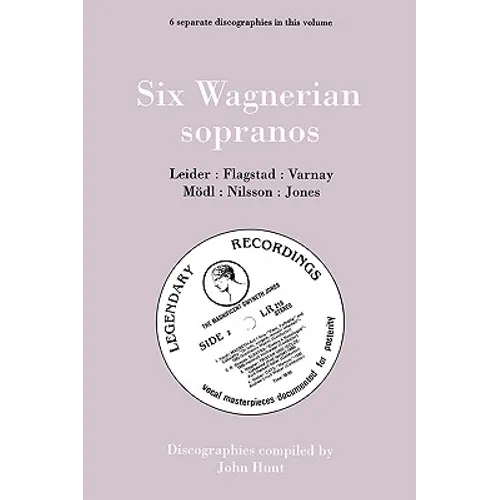 Six Wagnerian Sopranos. 6 Discographies. Frieda Leider, Kirsten Flagstad, Astrid Varnay, Martha Mödl (Modl), Birgit Nilsson, Gwyneth Jones. [1994]. - Paperback (ONLINE ORDER ONLY)