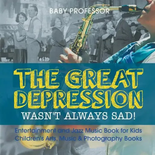 The Great Depression Wasn't Always Sad! Entertainment and Jazz Music Book for Kids Children's Arts, Music & Photography Books - Paperback (ONLINE ORDER ONLY)
