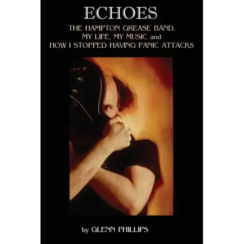 Echoes: The Hampton Grease Band, My Life, My Music and How I Stopped Having Panic Attacks - Paperback (ONLINE ORDER ONLY)