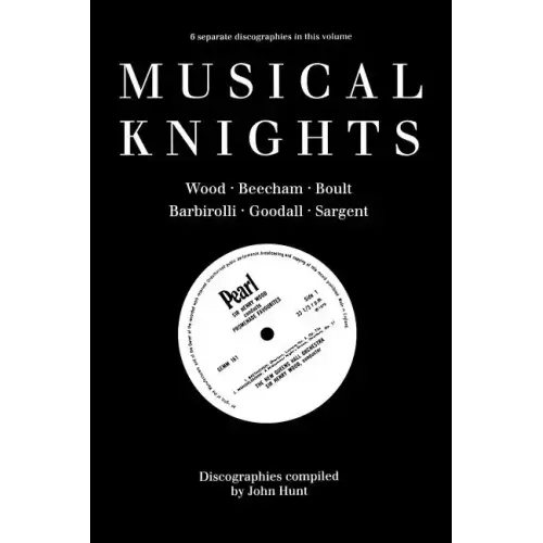Musical Knights. Henry Wood, Thomas Beecham, Adrian Boult, John Barbirolli, Reginald Goodall and Malcolm Sargent. Discography [1995]. - Paperback (ONLINE ORDER ONLY)