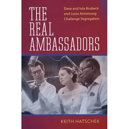 The Real Ambassadors: Dave and Iola Brubeck and Louis Armstrong Challenge Segregation - Hardcover (ONLINE ORDER ONLY)