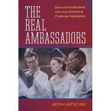 The Real Ambassadors: Dave and Iola Brubeck and Louis Armstrong Challenge Segregation - Hardcover (ONLINE ORDER ONLY)