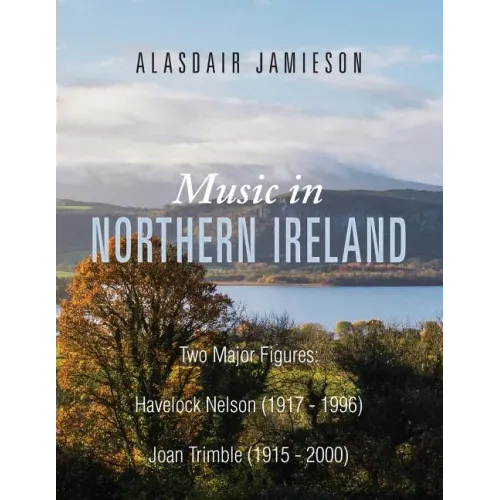 Music in Northern Ireland: Two Major Figures: Havelock Nelson (1917-1996) and Joan Trimble (1915 - 2000) - Paperback (ONLINE ORDER ONLY)
