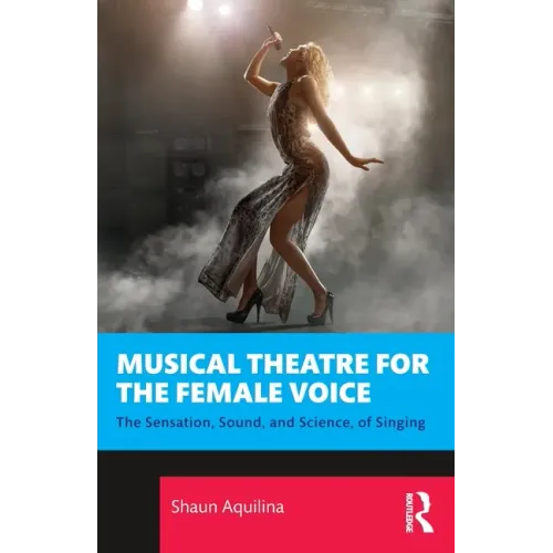 Musical Theatre for the Female Voice: The Sensation, Sound, and Science, of Singing - Paperback (ONLINE ORDER ONLY)