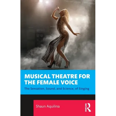 Musical Theatre for the Female Voice: The Sensation, Sound, and Science, of Singing - Paperback (ONLINE ORDER ONLY)