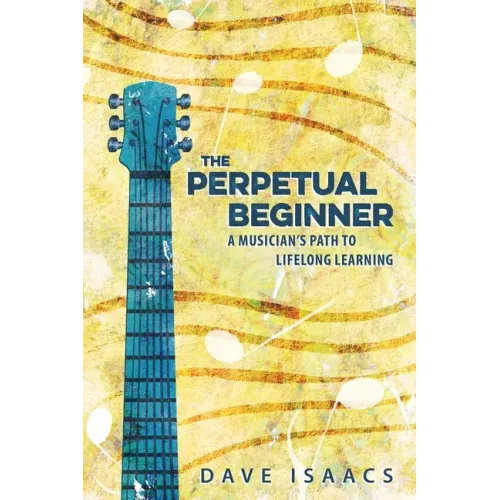 The Perpetual Beginner: a musician's path to lifelong learning - Paperback (ONLINE ORDER ONLY)