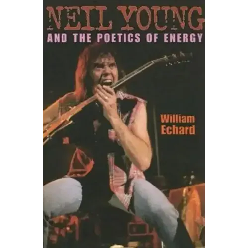 Neil Young and the Poetics of Energy - Paperback (ONLINE ORDER ONLY)