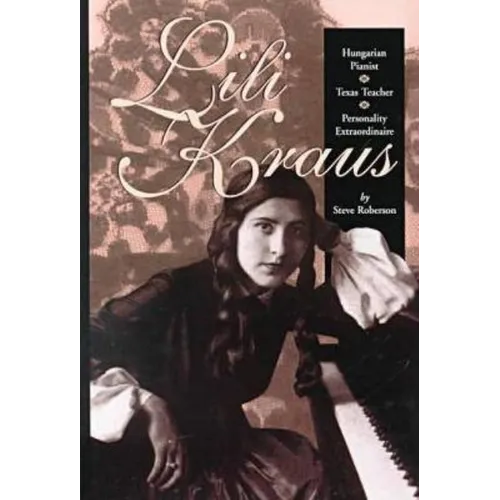 Lili Kraus: Hungarian Pianist, Texas Teacher and Personality Extraordinaire - Hardcover (ONLINE ORDER ONLY)