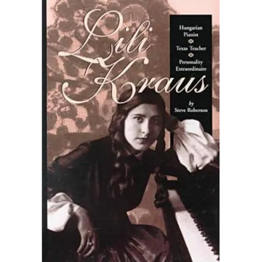 Lili Kraus: Hungarian Pianist, Texas Teacher and Personality Extraordinaire - Hardcover (ONLINE ORDER ONLY)