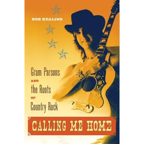 Calling Me Home: Gram Parsons and the Roots of Country Rock - Paperback (ONLINE ORDER ONLY)