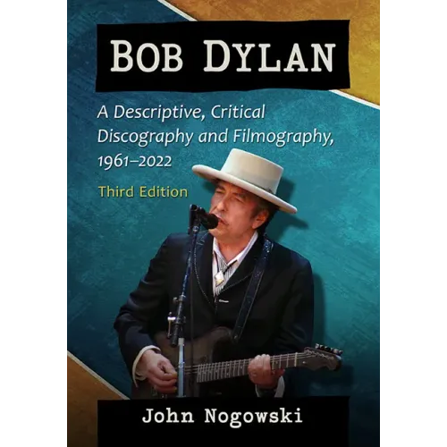 Bob Dylan: A Descriptive, Critical Discography and Filmography, 1961-2022, 3d ed. - Paperback (ONLINE ORDER ONLY)