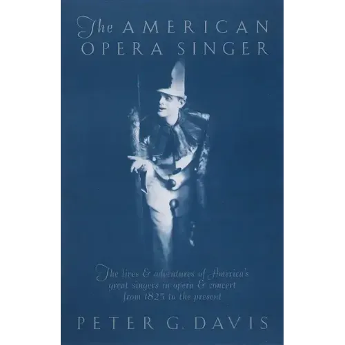 The American Opera Singer: The Lives & Adventures of America's Great Singers in Opera & Concert from 1825to the Present - Paperback (ONLINE ORDER ONLY)