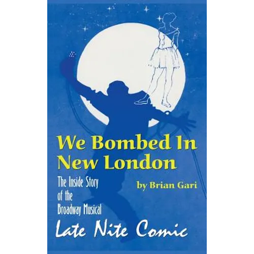 We Bombed In New London: The Inside Story of the Broadway Musical Late Nite Comic (hardback) - Hardcover (ONLINE ORDER ONLY)