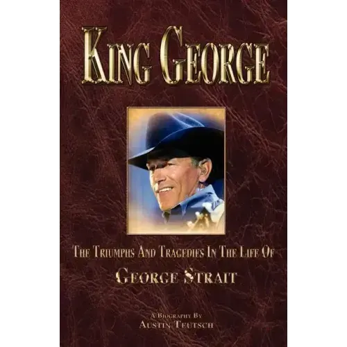 King George: The Triumphs And Tragedies In The Life Of George Strait - Paperback (ONLINE ORDER ONLY)