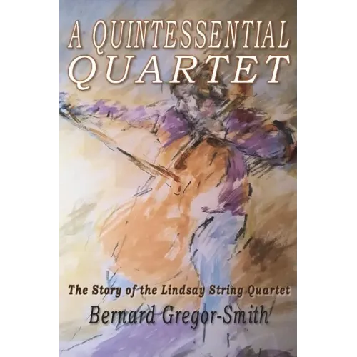 A Quintessential Quartet: The Story of the Lindsay String Quartet - Paperback (ONLINE ORDER ONLY)