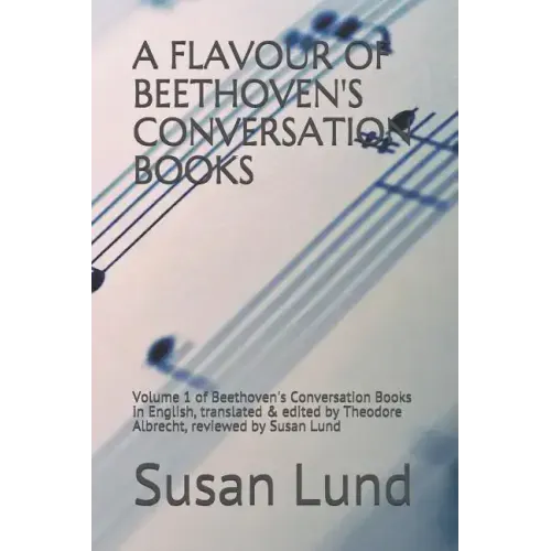 A Flavour of Beethoven's Conversation Books: Volume 1 of Beethoven's Conversation Books in English, translated & edited by Theodore Albrecht, reviewed - Paperback (ONLINE ORDER ONLY)