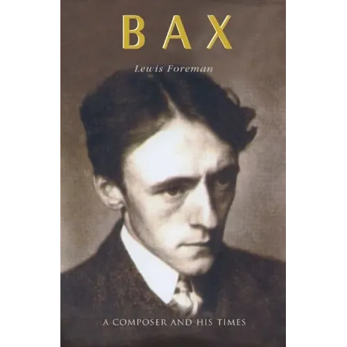Bax: A Composer and His Times - Hardcover (ONLINE ORDER ONLY)