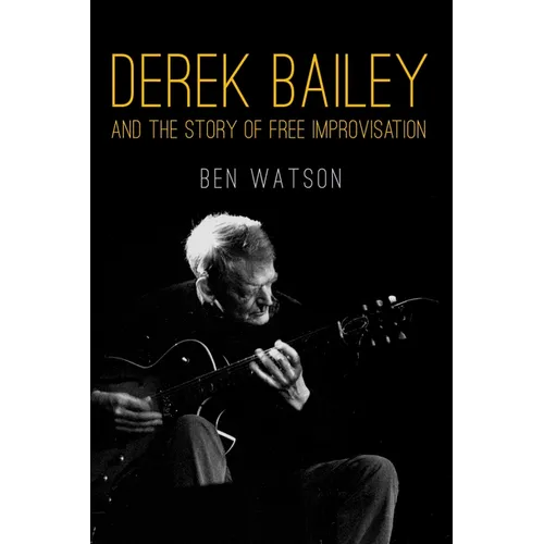 Derek Bailey and the Story of Free Improvisation - Paperback (ONLINE ORDER ONLY)