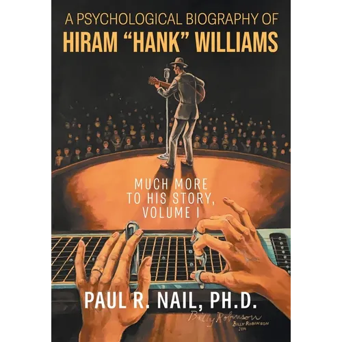 A Psychological Biography of Hiram "Hank" Williams: Much More to His Story, Volume I - Paperback (ONLINE ORDER ONLY)
