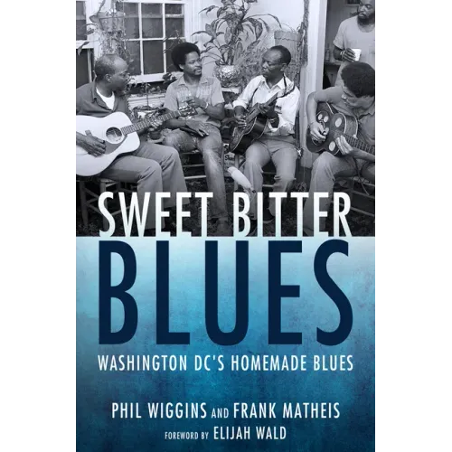 Sweet Bitter Blues: Washington, DC's Homemade Blues - Hardcover (ONLINE ORDER ONLY)