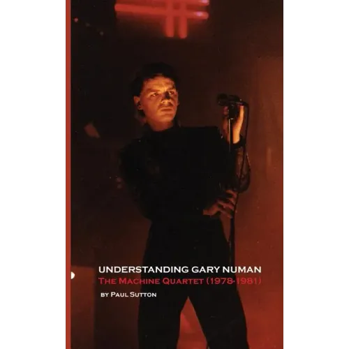 Understanding Gary Numan: The Machine Quartet (1978-1981) - Paperback (ONLINE ORDER ONLY)