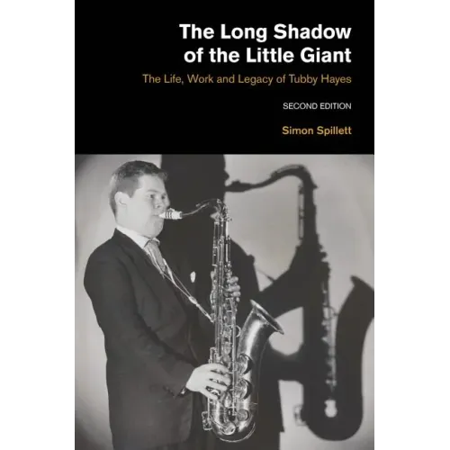 The Long Shadow of the Little Giant: The Life, Work and Legacy of Tubby Hayes (Second Edition) - Paperback (ONLINE ORDER ONLY)