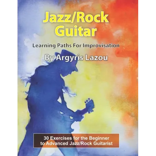 Jazz/Rock Guitar Learning Paths For Improvisation: 30 Exercises for the Beginner to Advanced Jazz/Rock Guitarist - Paperback (ONLINE ORDER ONLY)