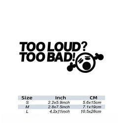 TOO LOUD TOO BAD Stickers,Fashion Car Body Window Bumper Vinyl Decal,For Cars, Trucks, Walls, Laptops, Windows, Motorcycles. (ONLINE ORDER ONLY)