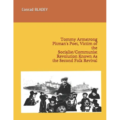 Tommy Armstrong Pitman's Poet, Victim of the Socialist/Communist Revolution Known As the Second Folk Revival - Paperback (ONLINE ORDER ONLY)