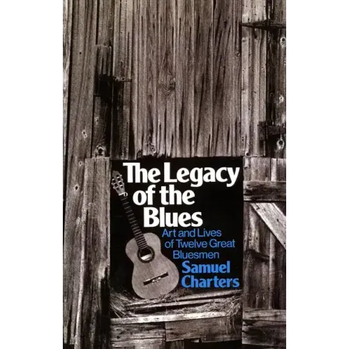 The Legacy of the Blues: Art and Lives of Twelve Great Bluesmen - Paperback (ONLINE ORDER ONLY)