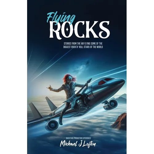 Flying Rocks: Stories from the air flying some of the biggest rock n' roll stars of the world. - Paperback (ONLINE ORDER ONLY)