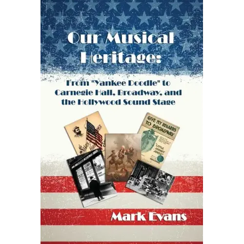Our Musical Heritage: From "Yankee Doodle" to Carnegie Hall, Broadway, and the Hollywood Sound Stage - Hardcover (ONLINE ORDER ONLY)