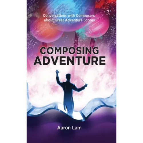Composing Adventure (hardback): Conversations with Composers about Great Adventure Scores - Hardcover (ONLINE ORDER ONLY)
