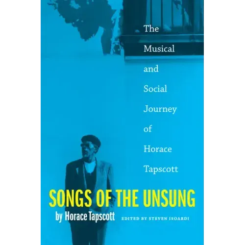 Songs of the Unsung: The Musical and Social Journey of Horace Tapscott - Paperback (ONLINE ORDER ONLY)