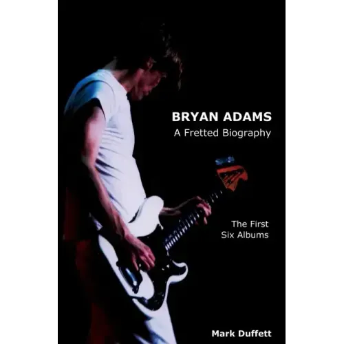 Bryan Adams: A Fretted Biography - The First Six Albums - Hardcover (ONLINE ORDER ONLY)