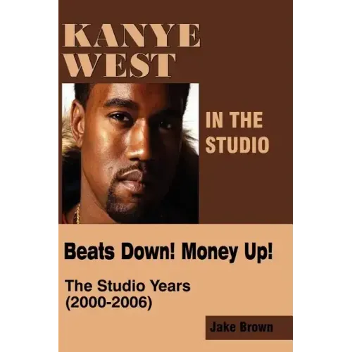 Kanye West in the Studio: Beats Down! Money Up! (2000-2006) - Paperback (ONLINE ORDER ONLY)