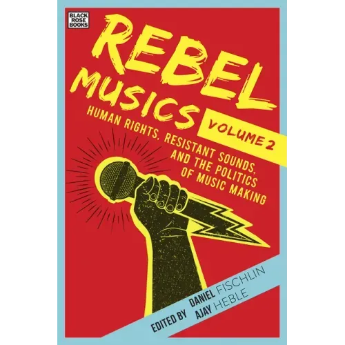 Rebel Musics, Volume 2: Human Rights, Resistant Sounds, and the Politics of Music Making - Hardcover (ONLINE ORDER ONLY)