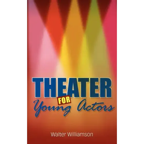 Theater for Young Actors: The Definitive Teen Guide - Paperback (ONLINE ORDER ONLY)