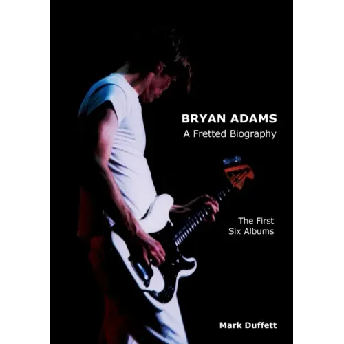 Bryan Adams: A Fretted Biography - The First Six Albums - Paperback (ONLINE ORDER ONLY)