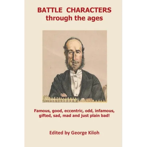 Battle Characters through the ages: Famous, good, eccentric, odd, infamous, gifted, sad, mad and just plain bad - Paperback (ONLINE ORDER ONLY)