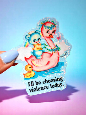 Funny Vinyl Sticker – Choosing Violence Today – Holographic Waterproof Cute Decal (Online Order Only)