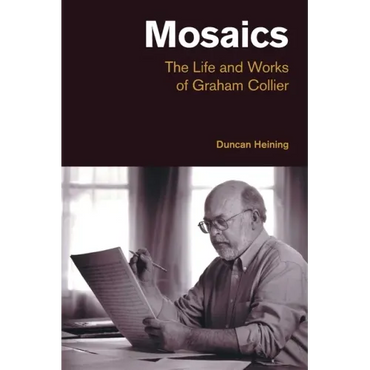 Mosaics: The Life and Works of Graham Collier - Paperback (ONLINE ORDER ONLY)